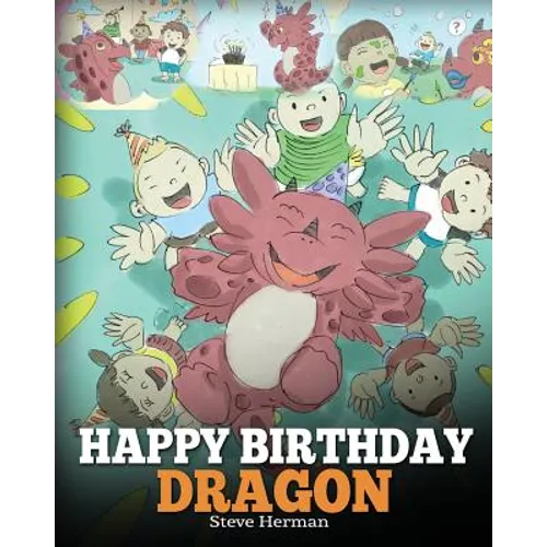 Happy Birthday, Dragon!: Celebrate The Perfect Birthday For Your Dragon. A Cute and Fun Children Story To Teach Kids To Celebrate Birthday.