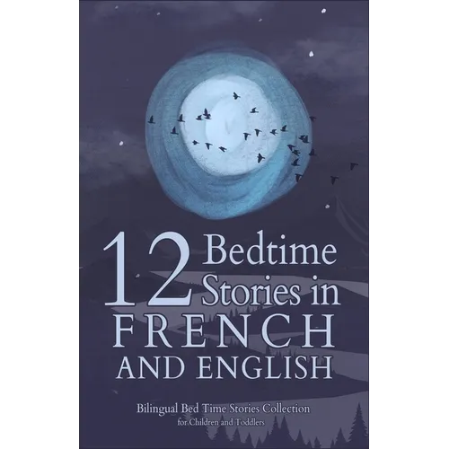 12 French Bedtime Stories for Kids: Short Story Books in French and English Ages 3+ Bilingual Bed Time Stories Collection for Children and Toddlers