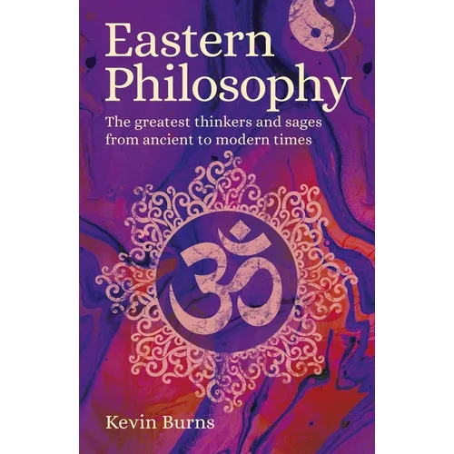 Eastern Philosophy: The Greatest Thinkers and Sages from Ancient to Modern Times