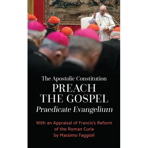 The Apostolic Constitution Preach the Gospel (Praedicate Evangelium): With an Appraisal of Francis's Reform of the Roman Curia by Massimo Faggioli