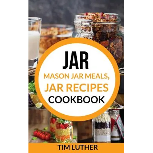 Jar: Mason Jar Meals, Jar Recipes Cookbook