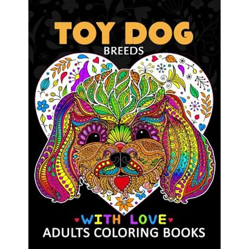 Toy Dog Breeds Coloring book for Adults: Yorkshire Terrier, Shih Tzu, Pomeranian, Chihuahua, Pug, Silky Terrier and Friend - Paperback