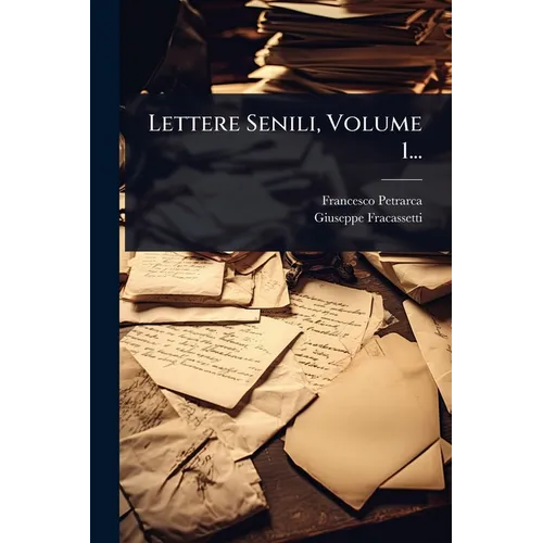 Lettere Senili, Volume 1...