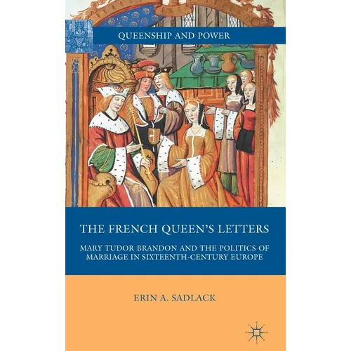 The French Queen's Letters: Mary Tudor Brandon and the Politics of Marriage in Sixteenth-Century Europe - Hardcover