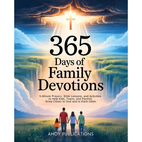 365 Days of Family Devotions: 5-Minute Prayers, Bible Lessons, and Activities to Help Kids, Teens, and Parents Grow Closer to God and to Each Other