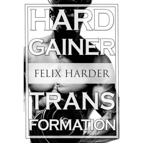 Bodybuilding: The Hardgainer Transformation: Step By Step Program On Training, Cardio and Nutrition (Bodybuilding For Beginners, Bod