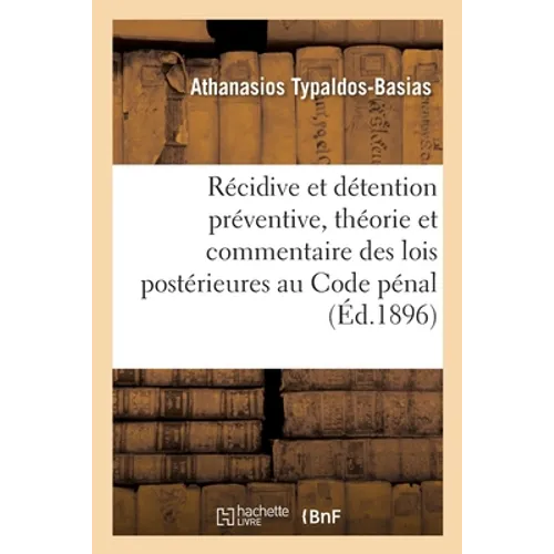 La Récidive Et La Détention Préventive, Théorie Et Commentaire Des Lois Postérieures Au Code Pénal