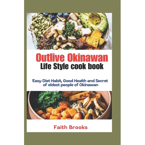 Outlive Okinawan Life Style cook book: Easy Diet Habit, Good Health and Secret of oldest people of Okinawan