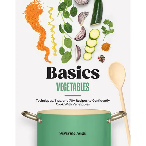 Basics: Vegetables: Techniques, Tips, and 70+ Recipes to Confidently Cook with Vegetables