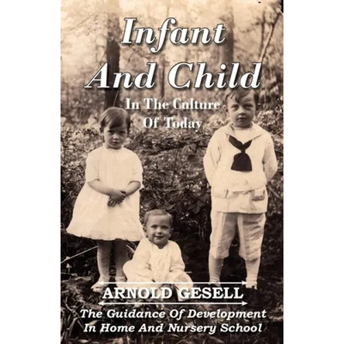 Infant and Child in the Culture of Today - The Guidance of Development in Home and Nursery School