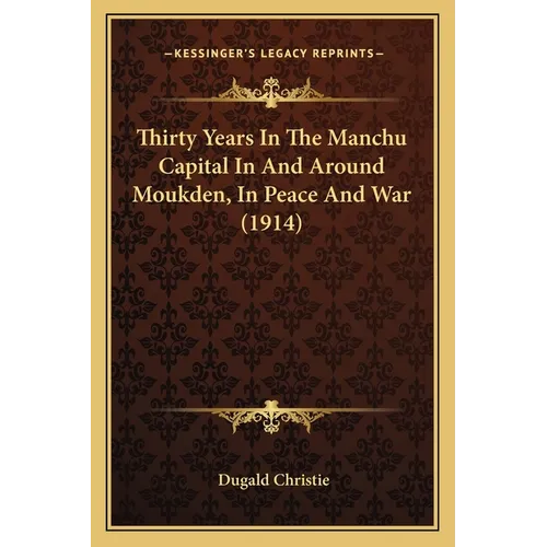 Thirty Years In The Manchu Capital In And Around Moukden, In Peace And War (1914)