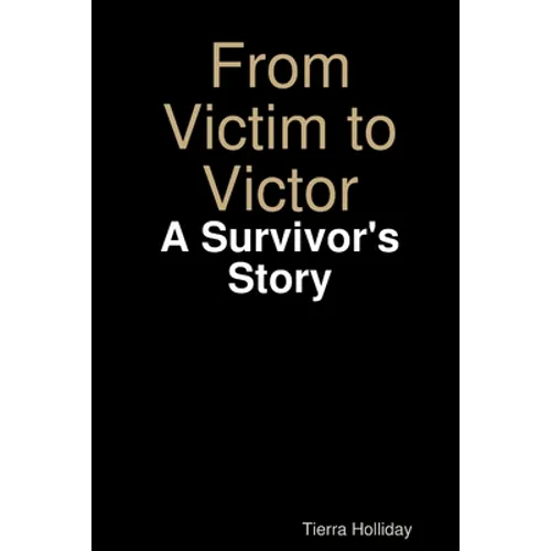 From Victim to Victor: A Survivor's Story - Paperback