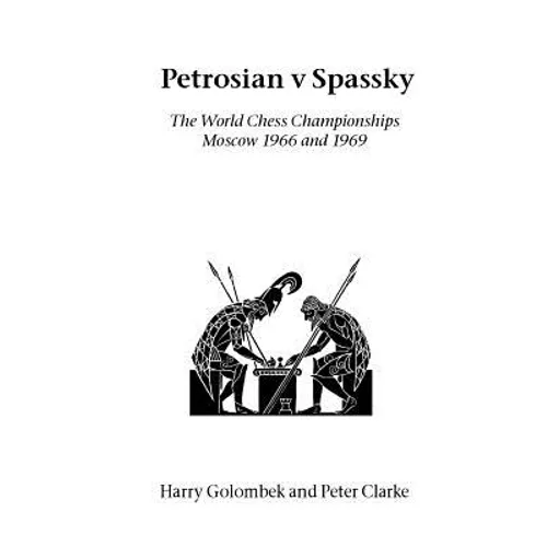 Petrosian v Spassky: The World Championships 1966 and 1969