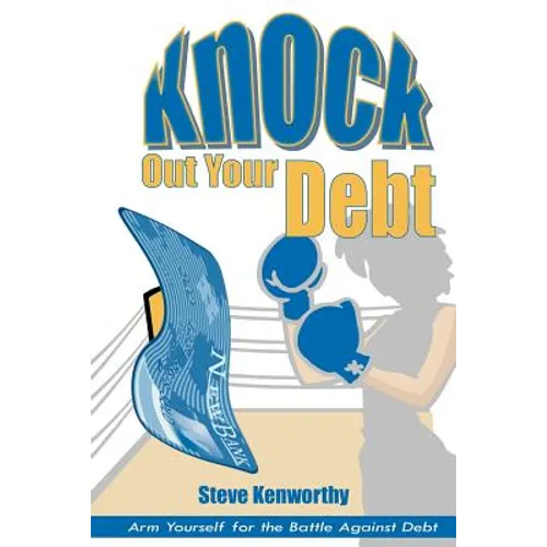 Knock Out Your Debt: Arm Yourself for the Battle Against Debt