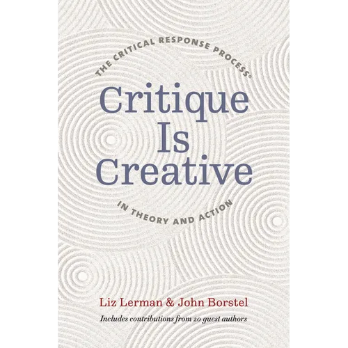 Critique Is Creative: The Critical Response Process(r) in Theory and Action