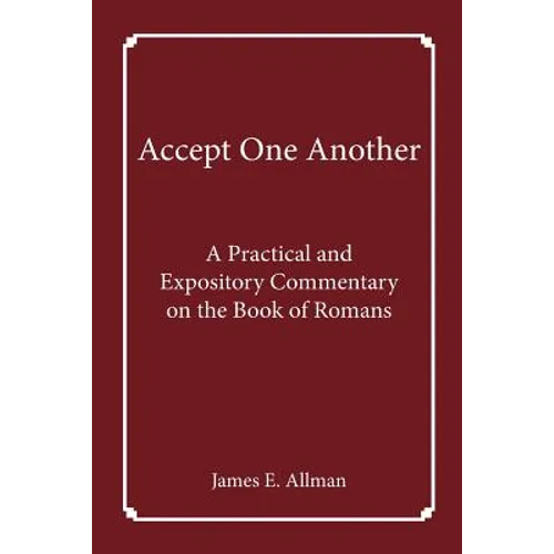 Accept One Another: A Practical and Expository Commentary on the Book of Romans
