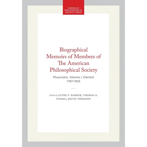 Biographical Memoirs of Members of the American Philosophical Society: Physicians, Volume I, Elected 1787-1935