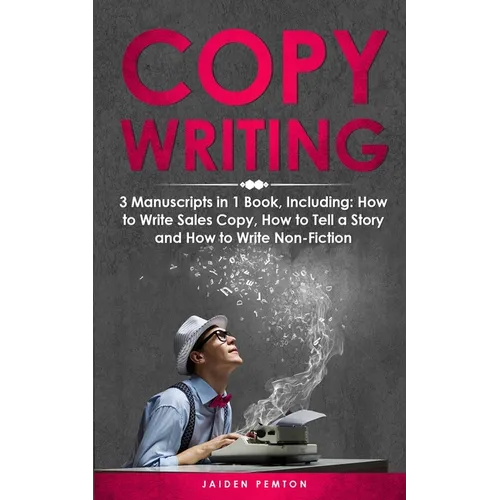 Copywriting: 3-in-1 Guide to Master Sales Copy, Writing for Marketing, Non-Fiction Content & Become a Copywriter