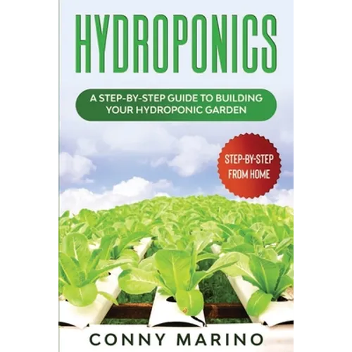 Hydroponics: A Step-by-Step Guide to Building Your Hydroponics Garden