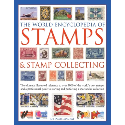 The World Encyclopedia of Stamps & Stamp Collecting: The Ultimate Illustrated Reference to Over 3000 of the World's Best Stamps, and a Professional Gu