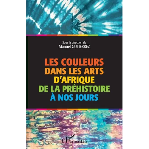Les couleurs dans les arts d'Afrique de la préhistoire à nos jours
