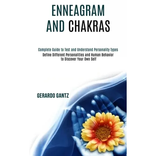 Enneagram and Chakras: Define Different Personalities and Human Behavior to Discover Your Own Self (Complete Guide to Test and Understand Per