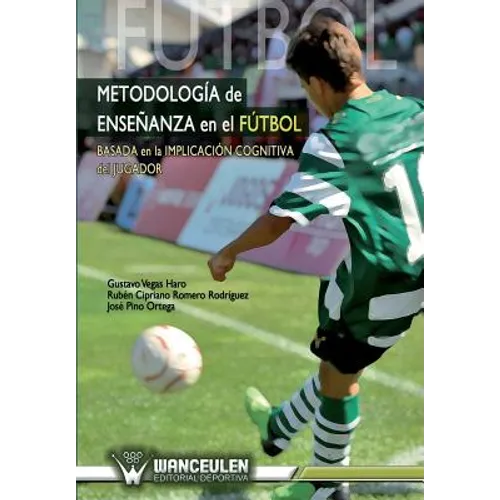 Metodologia enseñanza en el futbol: Basada en la implicacion cognitiva del jugador de futbol