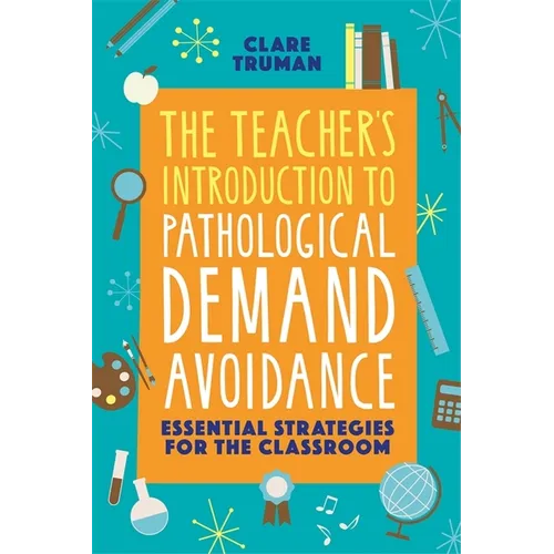 The Teacher's Introduction to Pathological Demand Avoidance: Essential Strategies for the Classroom
