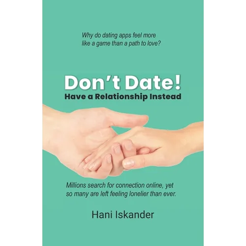 Don't Date!: Have a Relationship Instead