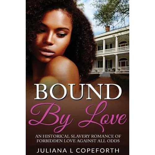Bound By Love: An Historical Slavery Romance of Forbidden Love Against All Odds