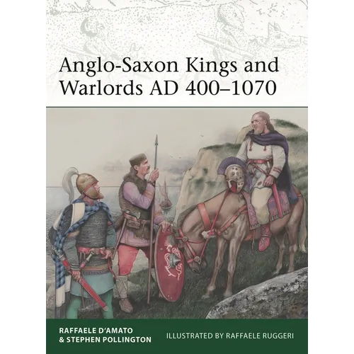 Anglo-Saxon Kings and Warlords Ad 400-1070