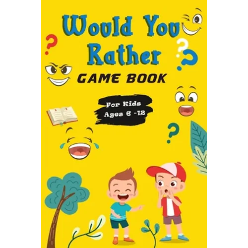 Would You Rather Game Book For Kids ages 6-12: Hilarious, funny, silly, easy, hard, and challenging would you rather questions for kids, adults, teens
