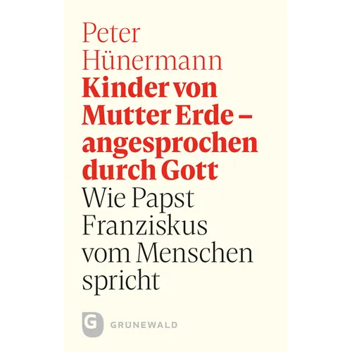 Kinder Von Mutter Erde - Angesprochen Durch Gott: Wie Papst Franziskus Vom Menschen Spricht