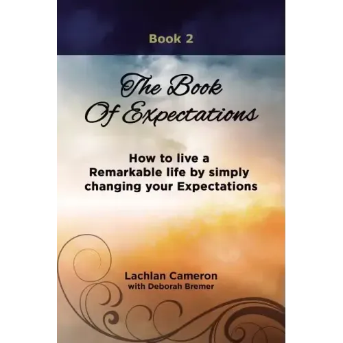 The Book of Expectations: How to live a Remarkable life by simply changing your Expectations