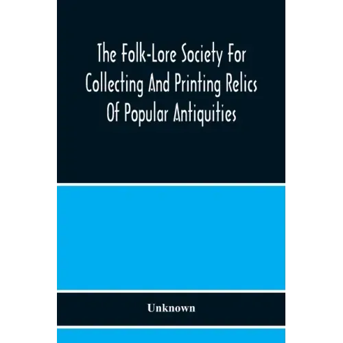 The Folk-Lore Society For Collecting And Printing Relics Of Popular Antiquities