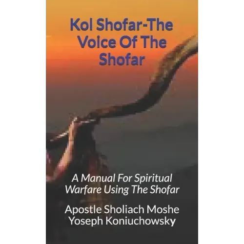 Kol Shofar-Voice Of The Shofar: A Manual For Spiritual Warfare Using The Shofar