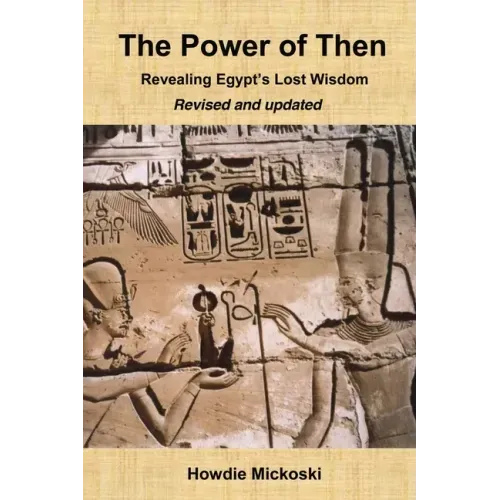 The Power of Then: Revealing Egypt's Lost Wisdom- Revised and Updated