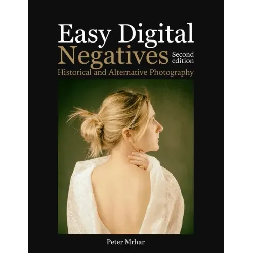 Easy Digital Negatives: Historical and Alternative Photography