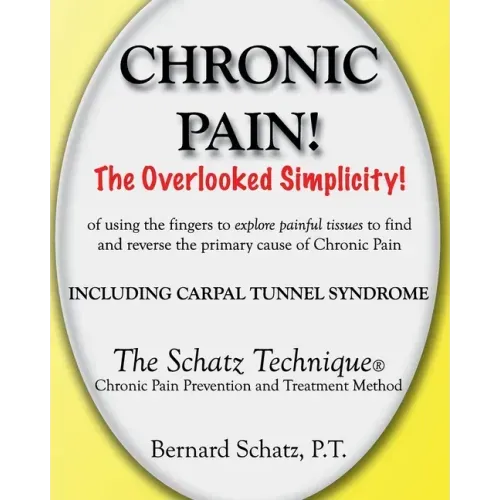 Chronic Pain!: The Overlooked Simplicity of using the fingers to explore painful tissues to find and reverse the primary cause of Chr