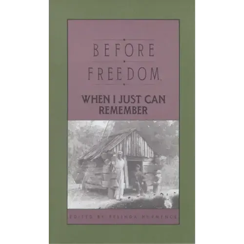 Before Freedom, When I Just Can Remember: Twenty-Seven Oral Histories of Former South Carolina Slaves
