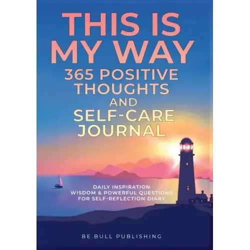 THIS IS MY WAY 365 Positive Thoughts and Self-care Journal: Daily Inspiration, Wisdom & Powerful Questions for Self-Reflection Diary