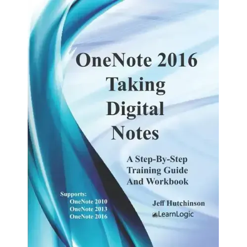 OneNote 2016 - Taking Digital Notes: Supports OneNote 2010, 2013, and 2016