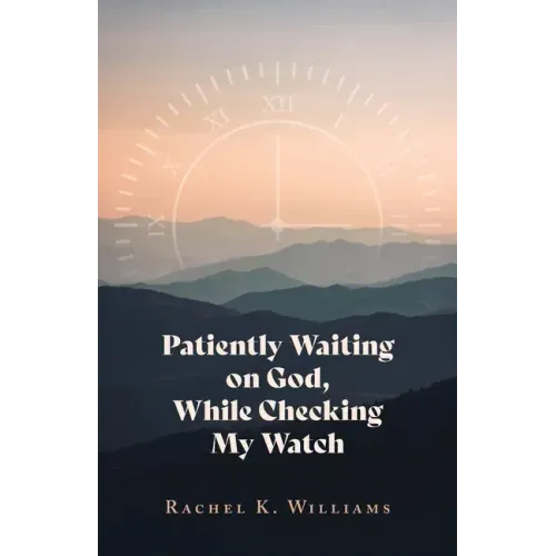 Patiently Waiting on God, While Checking My Watch