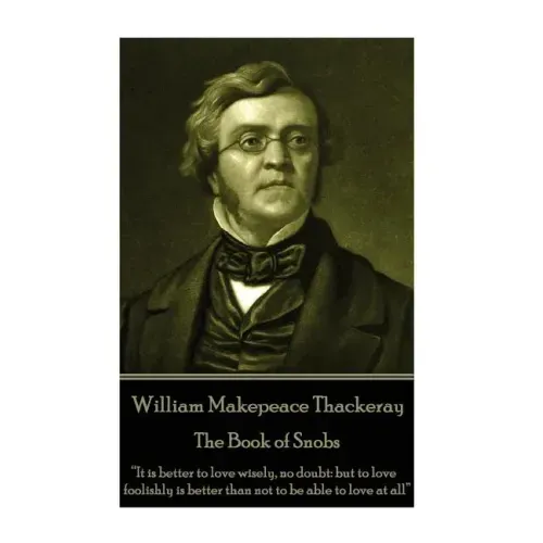 William Makepeace Thackeray - The Book of Snobs: "It is better to love wisely, no doubt: but to love foolishly is better than not to be able to love a