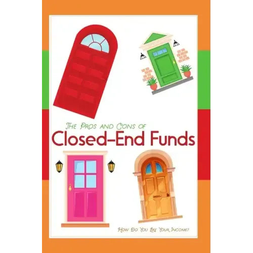 The Pros and Cons of Closed-End Funds: How Do You Like Your Income?
