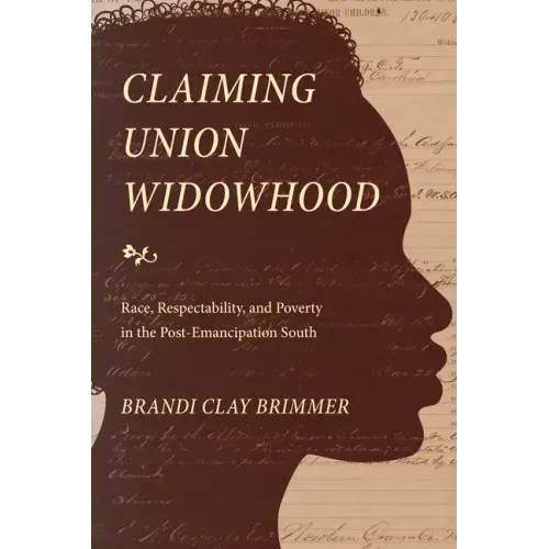 Claiming Union Widowhood: Race, Respectability, and Poverty in the Post-Emancipation South