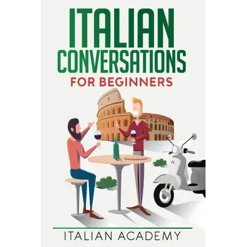 Italian Conversations for Beginners: 150 Italian Dialogues with Translation and Reading Comprehension Exercises