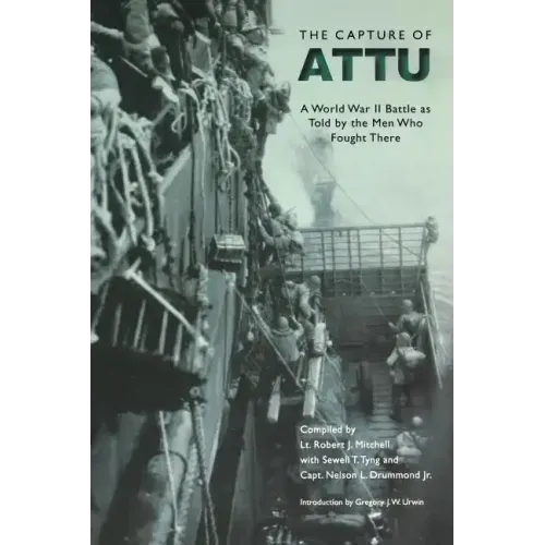 The Capture of Attu: A World War II Battle as Told by the Men Who Fought There