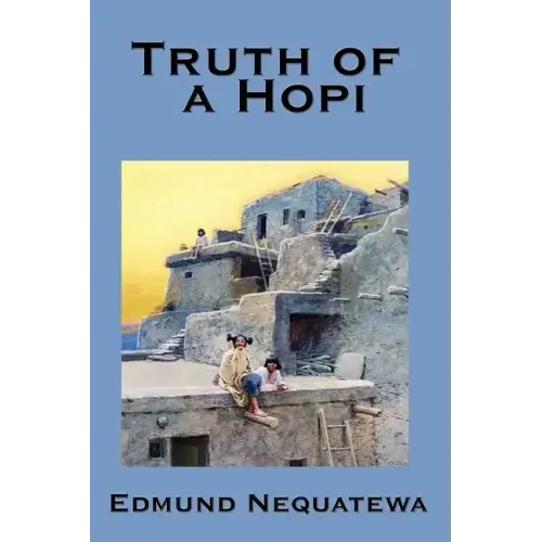 Truth of a Hopi: Stories Relating to the Origin, Myths and Clan Histories of the Hopi