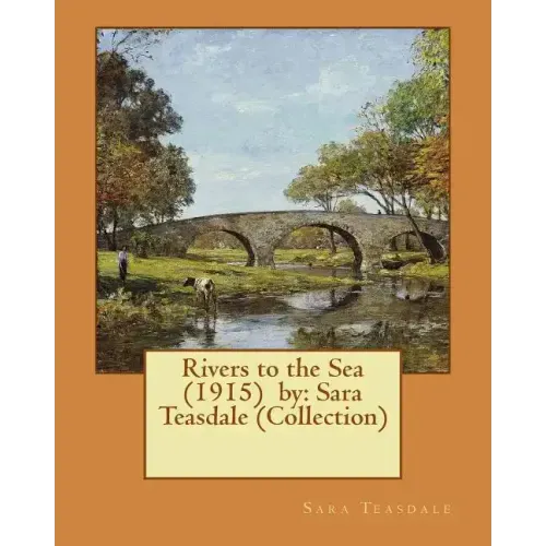 Rivers to the Sea (1915) by: Sara Teasdale (Collection)